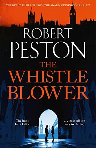 Peston, Robert The Whistleblower: The explosive thriller from Britain's top political journalist