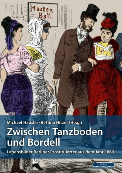Michael Häusler Zwischen Tanzboden und Bordell: Lebensbilder Berliner Prostituierter aus dem Jahr 1869