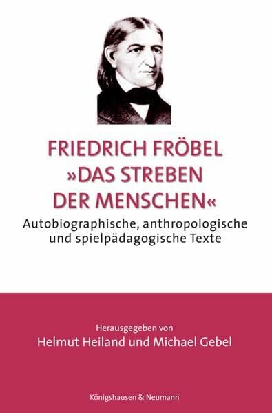 Heiland, Helmut Friedrich Fröbel: 'Das Streben der Menschen': Autobiographische, anthropologische und spielpädagogische Texte