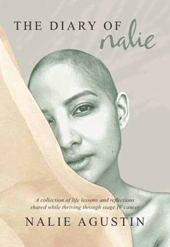 Agustin, Nalie The Diary of Nalie: A collection of life lessons and reflections shared while thriving through stage IV cancer