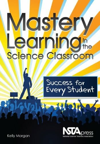 Morgan, Kelly Mastery Learning in the Science Classroom: Success for Every Student