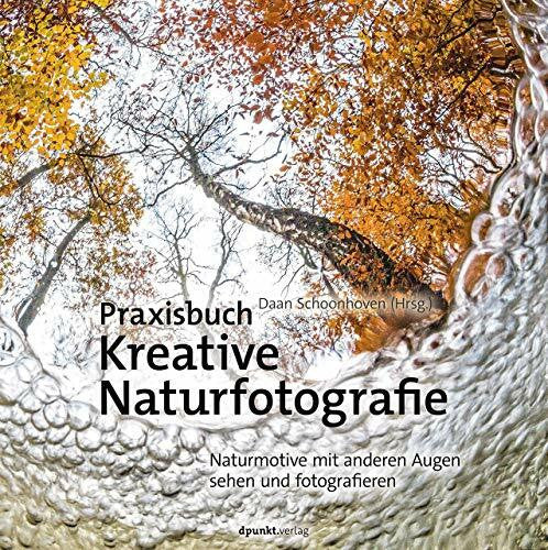Schoonhoven, Daan Praxisbuch Kreative Naturfotografie: Naturmotive mit anderen Augen sehen und fotografieren