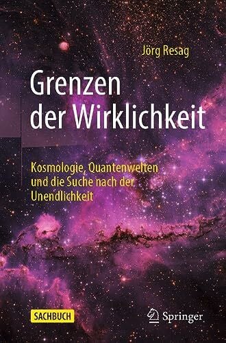 Resag, Jörg Grenzen der Wirklichkeit: Kosmologie, Quantenwelten und die Suche nach der Unendlichkeit