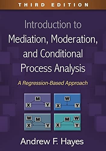 Hayes, Andrew F. Introduction to Mediation, Moderation, and Conditional Process Analysis: A Regression-Based Approach (Methodology in the Social Sciences)
