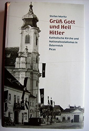 Moritz, Stefan Grüss Gott und Heil Hitler!: Katholische Kirche und Nationalsozialismus in Österreich