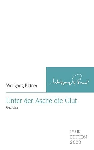 Wolfgang Bittner Unter der Asche die Glut: Gedichte