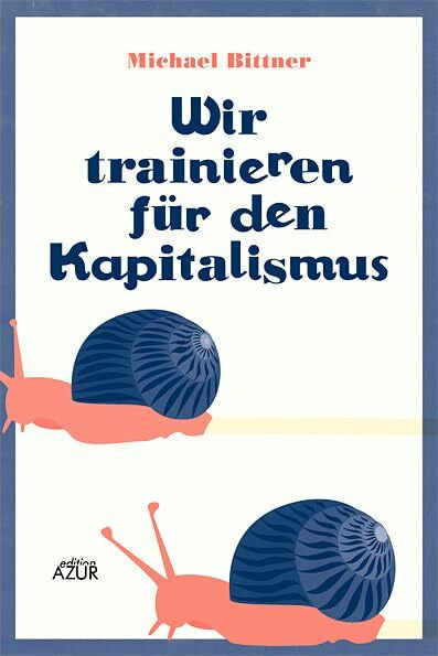 Bittner, Michael Wir trainieren für den Kapitalismus: Kolumnen, Satiren und andere Versuche
