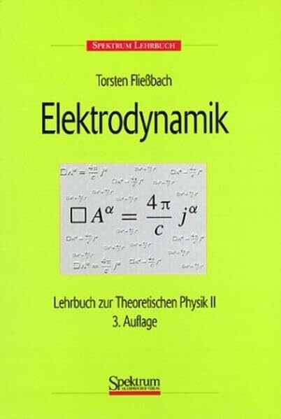 Torsten Fließbach Spektrum Lehrbuch: Elektrodynamik. Lehrbuch zur Theoretischen Physik 2