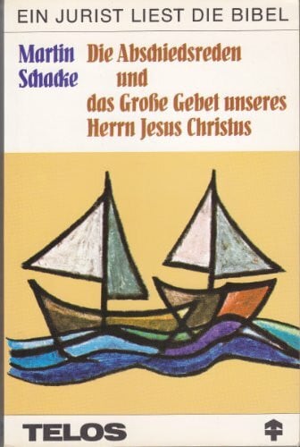 Schacke, Martin Ein Jurist liest die Bibel. Die Abschiedsreden und das Grosse Gebet unseres Herrn Jesus Christus. Besinnliche Betrachtungen zu Johannes 14 bis 17