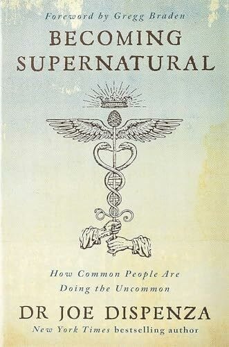 Dispenza, Joe Becoming Supernatural: How common people are doing the uncommon
