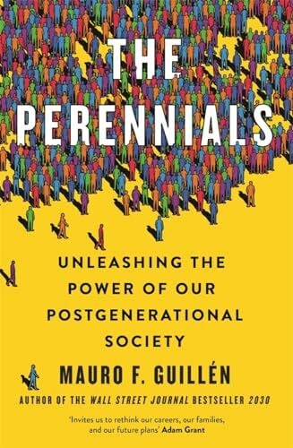 Guillen, Mauro F. The Perennials: Unleashing the Power of our Postgenerational Society