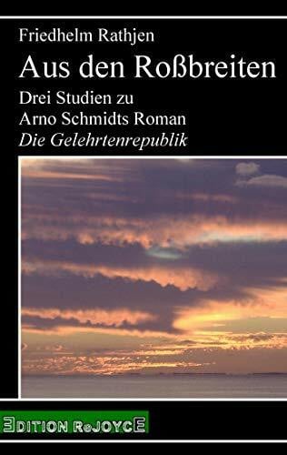 Rathjen, Friedhelm Aus den Roßbreiten: Drei Studien zu Arno Schmidts Roman 'Die Gelehrtenrepublik' (rejoyce pocket)
