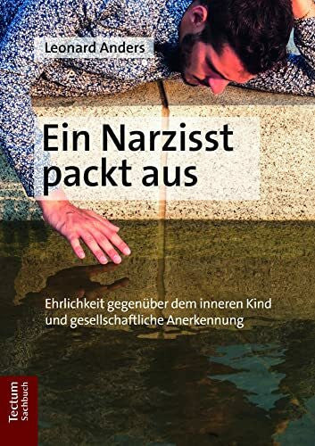 Anders, Leonard Ein Narzisst packt aus: Ehrlichkeit gegenüber dem inneren Kind und gesellschaftliche Anerkennung