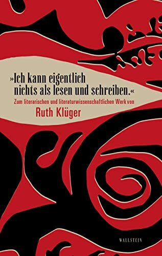Gail K. »Ich kann eigentlich nichts als lesen und schreiben.«: Zum literarischen und literaturwissenschaftlichen Werk von Ruth Klüger