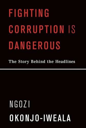 Okonjo-Iweala, Ngozi Fighting Corruption Is Dangerous: The Story Behind the Headlines (The MIT Press)