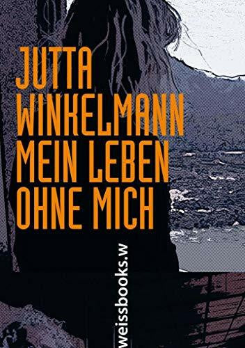 Winkelmann, Jutta Mein Leben ohne mich: Ein Bericht