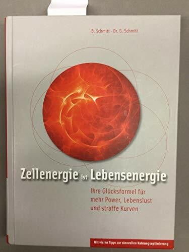 Schmitt, Dr. Gerhard Zellenergie ist Lebensenergie: Ihre Glücksformel für mehr Power, Lebenslust und straffe Kurven