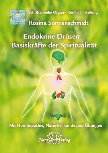 Sonnenschmidt, Rosina Endokrine Drüsen - Basiskräfte der Spiritualität: Band 7: Schriftenreihe Organ - Konflikt - Heilung Mit Homöopathie, Naturheilkunde und Übungen