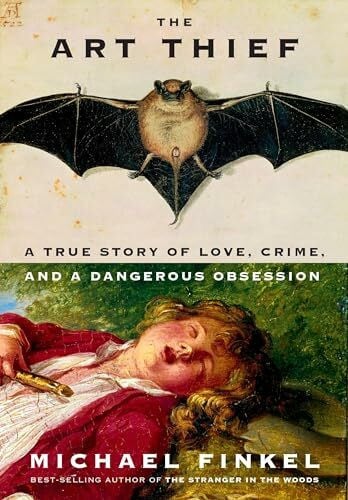 Finkel, Michael The Art Thief: A True Story of Love, Crime, and a Dangerous Obsession