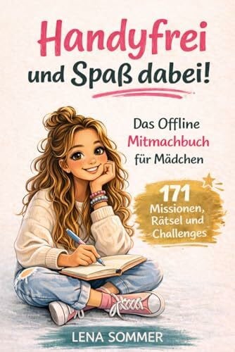 Sommer, Lena Handyfrei und Spaß dabei! Das Offline-Mitmachbuch für Mädchen ab 10 Jahren: 171 Missionen, Rätsel & Challenges – ohne Material, ohne Vorbereitung.