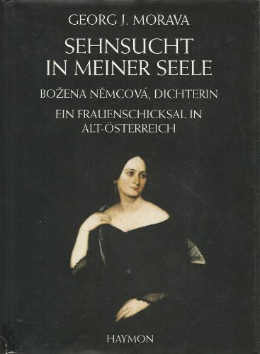 Georg J. Morava Sehnsucht in meiner Seele. Bozena Nemcova, Dichterin. Ein Frauenschicksal in Alt-Österreich