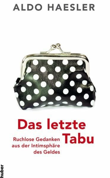 Haesler, Aldo J. Das letzte Tabu: Ruchlose Gedanken aus der Intimsphäre des Geldes
