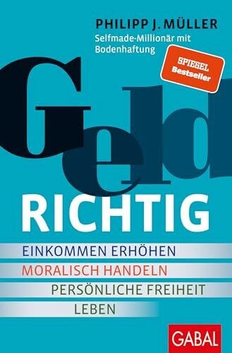 Müller, Philipp J. GELDRICHTIG: Einkommen erhöhen, moralisch handeln, persönliche Freiheit leben. Von einem Selfmade-Millionär mit Bodenhaftung (Dein Erfolg)