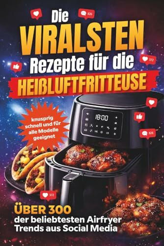 Liebmann, Lea Die viralsten Rezepte für die Heißluftfritteuse – Über 300 der beliebtesten Airfryer-Trends aus Social Media – knusprig, schnell und für alle Modelle geeignet