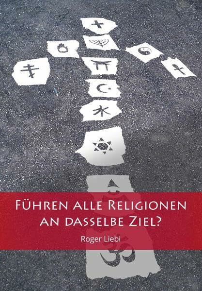 Liebi, Roger Führen alle Religionen an dasselbe Ziel?