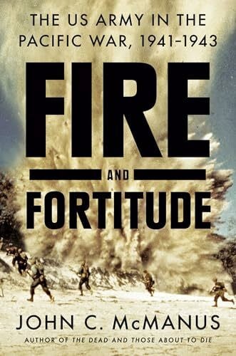 McManus, John C. Fire and Fortitude: The US Army in the Pacific War, 1941-1943
