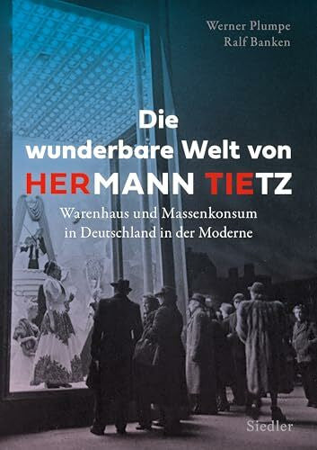Banken, Ralf Die wunderbare Welt von HERmann TIEtz: Warenhaus und Massenkonsum in Deutschland in der Moderne