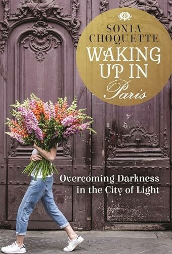 Choquette, Sonia Waking Up in Paris: Overcoming Darkness in the City of Light