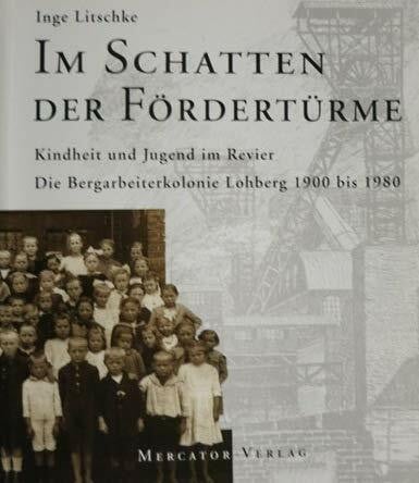 Inge Litschke Im Schatten der Fördertürme. Kindheit und Jugend im Revier. Die Bergarbeiterkolonie Lohberg 1900 bis 1980.: Kindheit und Jugend im Revier. Die Bergarbeiterkolonie Lohberg 1900 bis 1980. Diss.