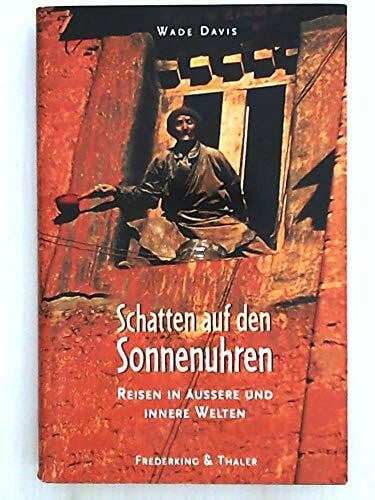 Davis, Wade Schatten auf den Sonnenuhren: Reisen in äussere und innere Welten