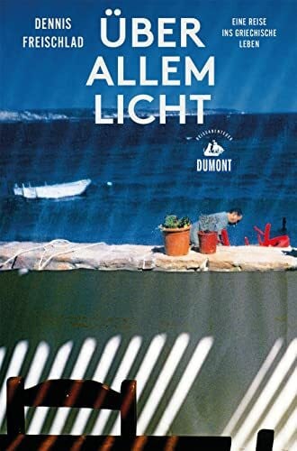 Freischlad, Dennis Über allem Licht (DUMONT Reiseabenteuer): Eine Reise ins griechische Leben