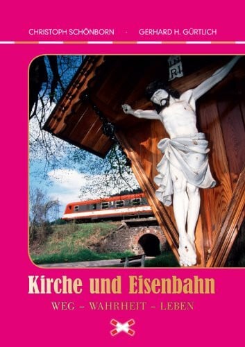 Gürtlich, Gerhard H Kirche und Eisenbahn Weg – Wahrheit – Leben