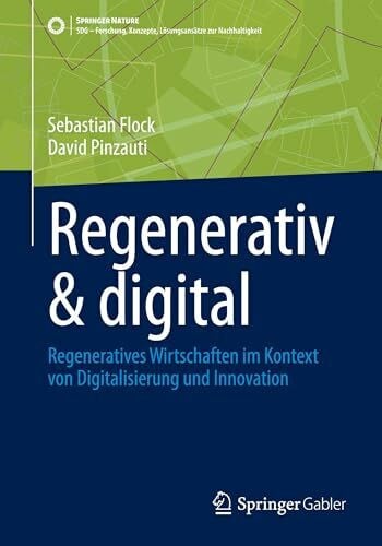 Pinzauti, David Regenerativ & digital: Regeneratives Wirtschaften im Kontext von Digitalisierung und Innovation (SDG - Forschung, Konzepte, Lösungsansätze zur Nachhaltigkeit)