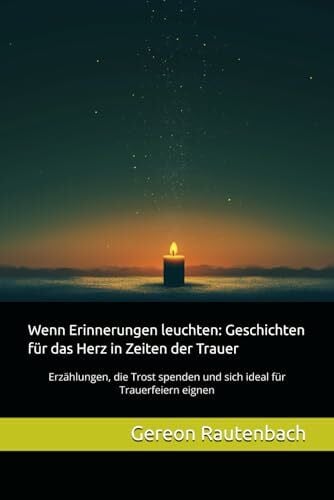 Rautenbach, Gereon Wenn Erinnerungen leuchten: Geschichten für das Herz in Zeiten der Trauer: Erzählungen, die Trost spenden und sich ideal für Trauerfeiern eignen