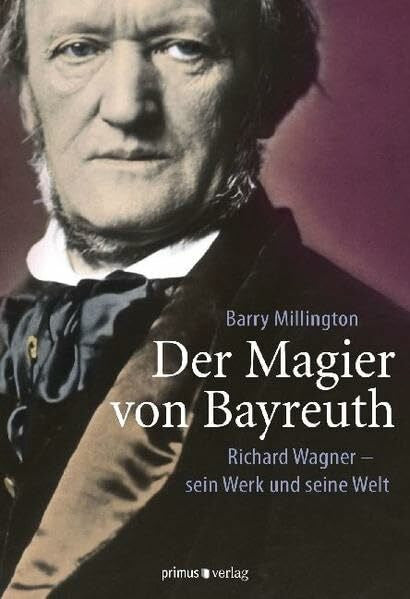 Haupt, Michael Der Magier von Bayreuth: Richard Wagner - sein Werk und seine Welt
