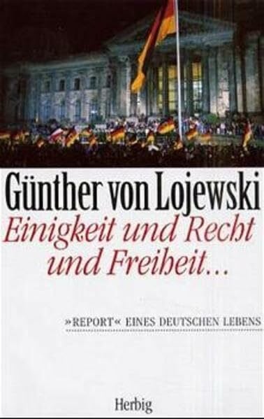Lojewski, Günter von Einigkeit und Recht und Freiheit: 'Report' eines deutschen Lebens