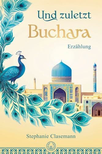 Clasemann, Stephanie Und zuletzt Buchara: Erzählung