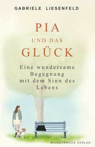 Liesenfeld, Gabriele Pia und das Glück: Eine wundersame Begegnung mit dem Sinn des Lebens