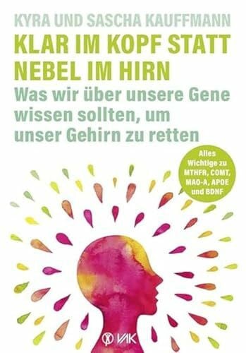 Kauffmann, Sascha Klar im Kopf statt Nebel im Hirn: Was wir über unsere Gene wissen sollten, um unser Gehirn zu retten: Alles Wichtige zu den Alzheimer-Risiko-Genen