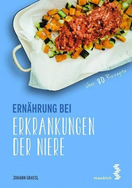 Johann Grassl Ernährung bei Erkrankungen der Niere (maudrich.gesund essen): Über 80 Rezepte