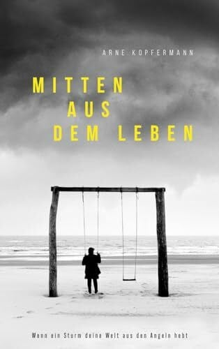 Kopfermann, Arne Mitten aus dem Leben: Wenn ein Sturm deine Welt aus dem Angeln hebt