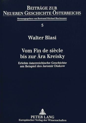 Blasi, Walter Vom Fin de siècle bis zur Ära Kreisky: Erlebte Österreichische Geschichte am Beispiel des Jaromir Diakow: Erlebte Österreichische Geschichte am ... zur Neueren Geschichte Österreichs, Band 5)