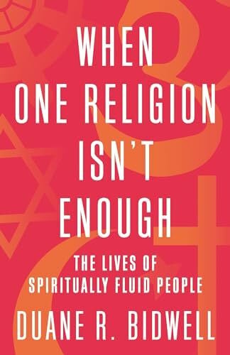 Bidwell, Duane R. When One Religion Isn't Enough: The Lives of Spiritually Fluid People