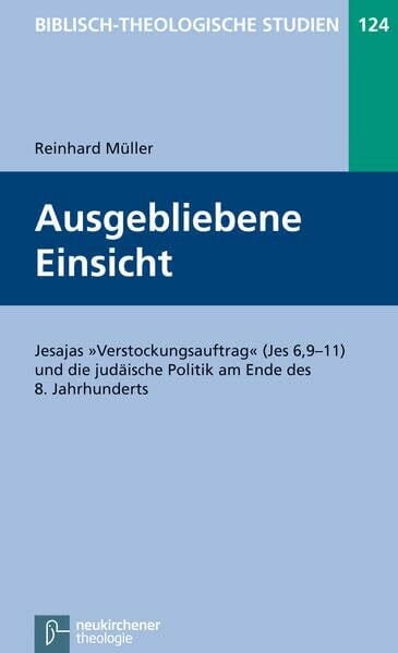 Reinhard Müller Ausgebliebene Einsicht: Jesajas 'Verstockungsauftrag' (Jes 6,9-11) und die judäische Politik am Ende des 8. Jahrhunderts ... judäische Politik am Ende des 8. Jahrhunderts