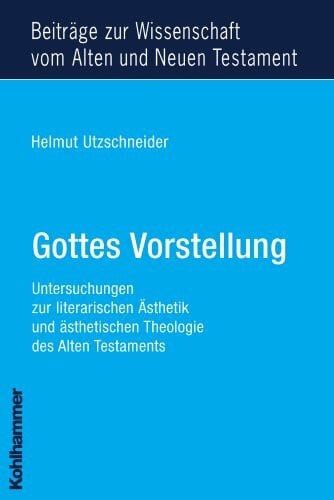Dietrich, Walter Gottes Vorstellung: Untersuchungen zur literarischen Ästhetik und ästhetischen Theologie des Alten Testaments (Beiträge zur Wissenschaft vom Alten und ... Testament (BWANT): Neunte Folge, 15, Band 15)