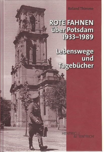 Thimme, Roland Rote Fahnen über Potsdam 1933-1989: Lebenswege und Tagebücher
